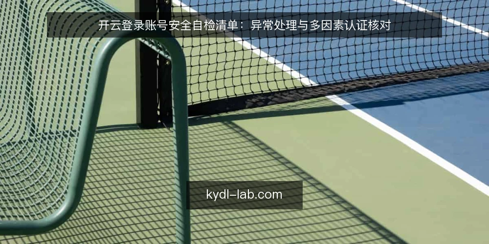 开云登录账号安全自检清单:异常处理与多因素认证核对 — 界定审计范围与登录风险场景 配图