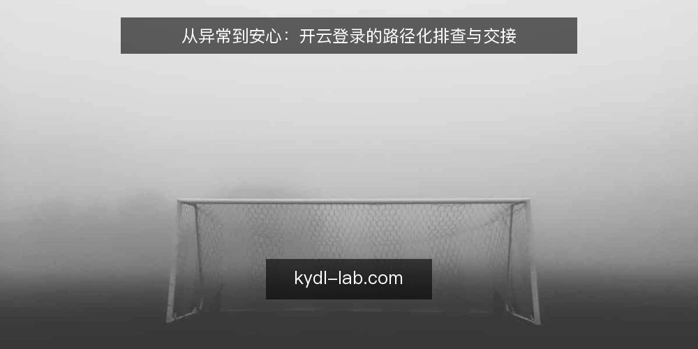 从异常到安心:开云登录的路径化排查与交接 — 基线确认:先还原登录现场 配图